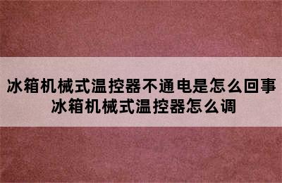 冰箱机械式温控器不通电是怎么回事 冰箱机械式温控器怎么调